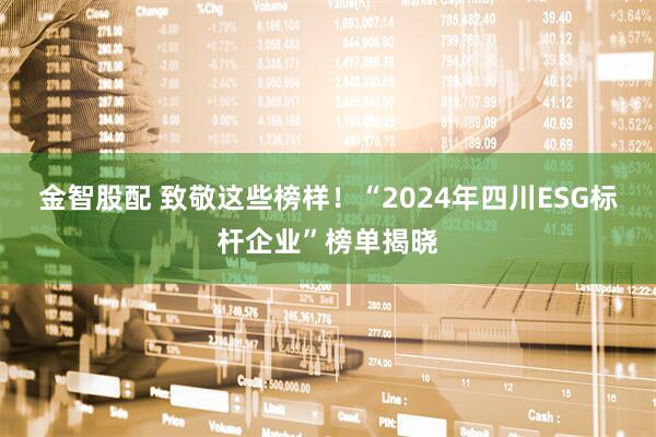 金智股配 致敬这些榜样！“2024年四川ESG标杆企业”榜单揭晓
